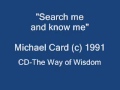 "Search me and know me" by Michael Card