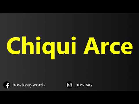 How To Pronounce Chiqui Arce