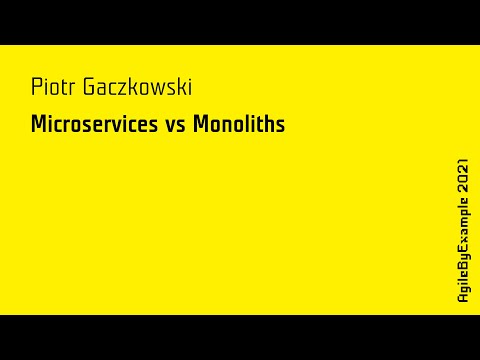 AgileByExample 2021: Piotr Gaczkowski - Microservices vs Monoliths