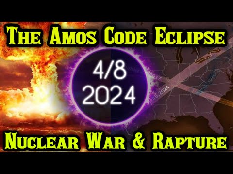NUCLEAR WAR RAPTURE - 4/8/2024 THE GREAT AMERICAN ECLIPSE - THE AMOS CODE ECLIPSE