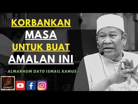 Almarhum Dato Ismail Kamus - KORBANKAN MASA UNTUK BUAT AMALAN INI