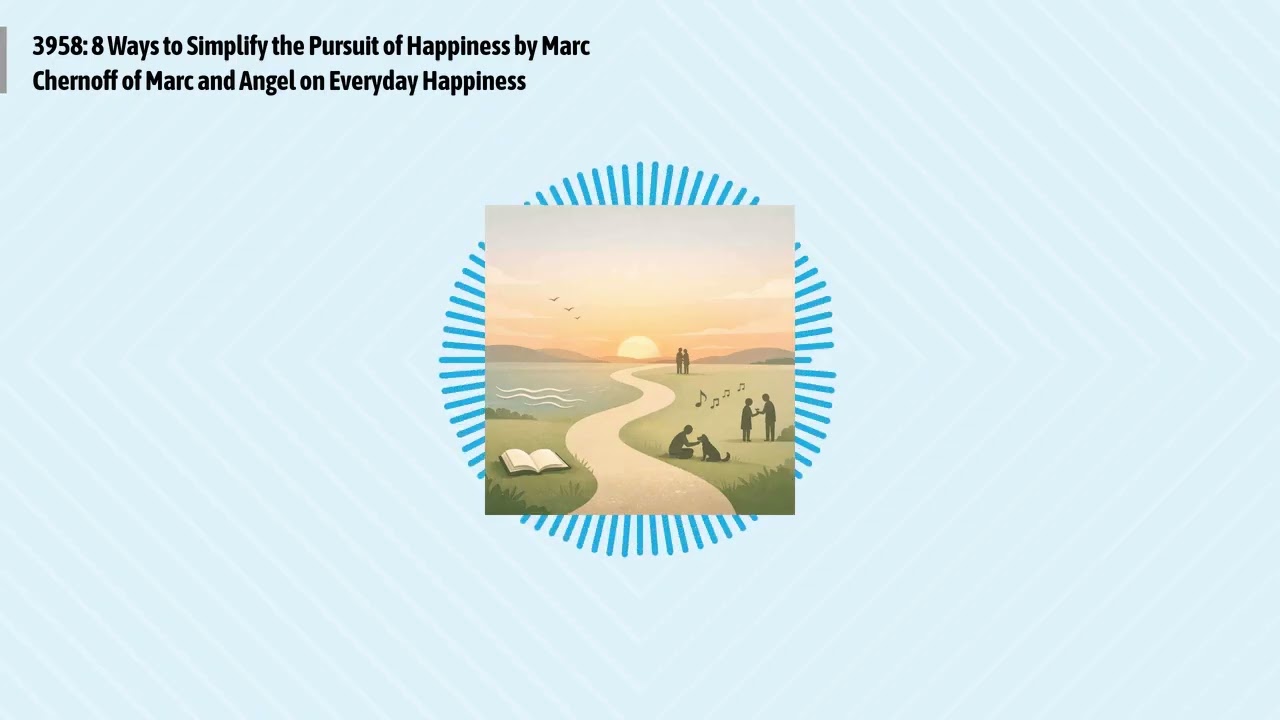3958: 8 Ways to Simplify the Pursuit of Happiness by Marc Chernoff of Marc and Angel on Everyday...