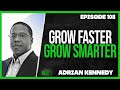 EP: 108 - Grow Faster Grow Smarter (Guest: Adrian Kennedy)