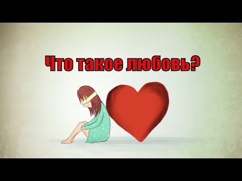 Что такое любовь? Заблуждения о любви?