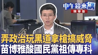 弄政治玩黑道拿槍搞威脅  苗博雅酸國民黨祖傳專科｜陳敏鳳 吳靜怡 苗博雅 卓冠廷 ｜潘照文｜【#中午鏡來講】20251226