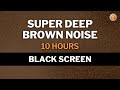 Super Deep Brown Noise • 10 hours • Black Screen