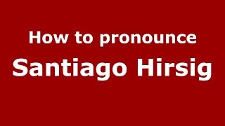 How to pronounce Santiago Hirsig