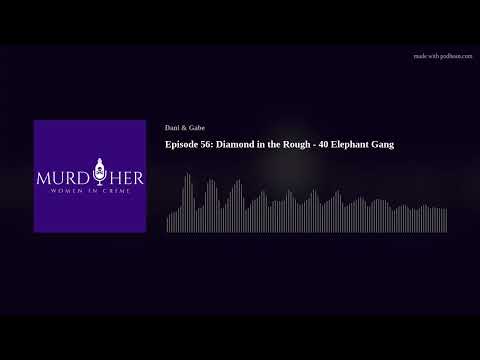 Episode 56: Diamond in the Rough - 40 Elephant Gang