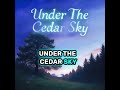 Under The Cedar Sky(Lyric Video)