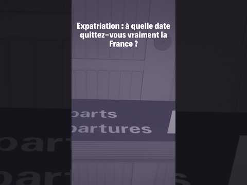Expatriation : à quelle date quittez-vous vraiment la France ?