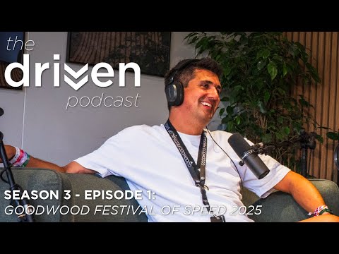 THE DRIVEN PODCAST - Season 3 | Episode 1: Goodwood Festival Of Speed 2025