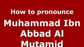 How to pronounce Muhammad Ibn Abbad Al Mutamid