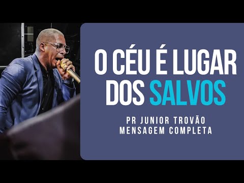 Pr Junior Trovão - O CÉU É LUGAR DOS SALVOS - Mensagem Completa