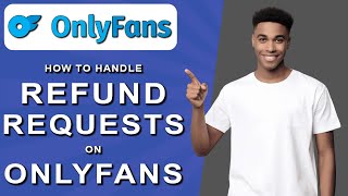 How to handle refund requests on onlyfans (2024)