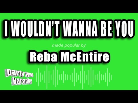 I Wouldn't Wanna Be You - Reba McEntire