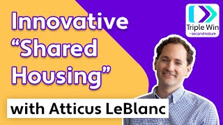 Triple Win LIVE: Innovative “Shared Housing” with Atticus LeBlanc