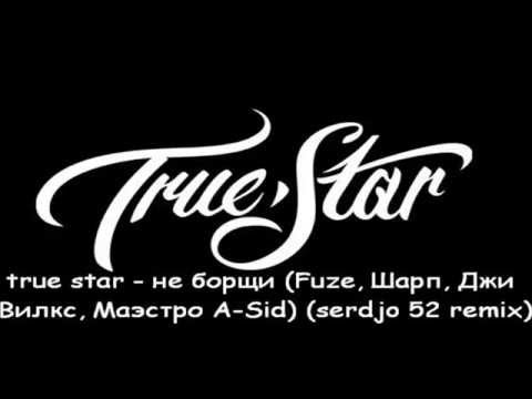 true star - не борщи (Fuze, Шарп, Джи Вилкс, Маэстро A Sid) (serdjo 52 remix)