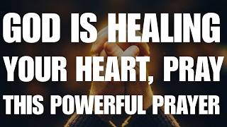 God Is Healing Your Heart — Pray This Powerful Restoration Prayer