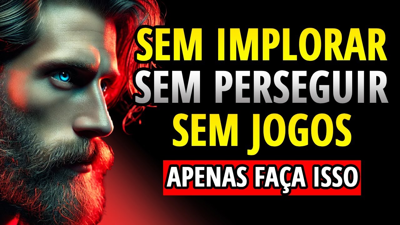 Sem Mensagens, Sem Implorar, Sem Perseguir, Sem Jogos | ESTOICISMO
