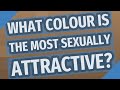 What Colour Is The Most Sexually Attractive