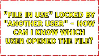 "File in use" locked by "another user" - how can I know which user opened the file?