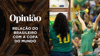 Opinião | Relação do brasileiro com a Copa do Mundo | 17/11/2022