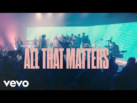 SEU Worship, Kenzie Walker - All That Matters (Official Live Video)