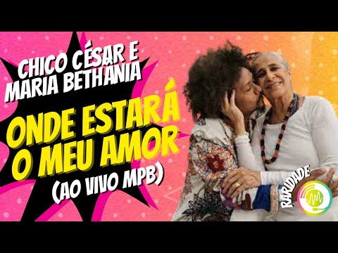 Chico Cesar e Maria Bethânia - Onde Estará o Meu Amor (Ao Vivo MPB)