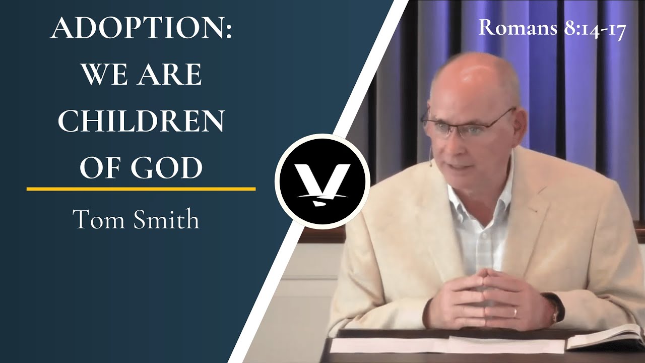 Adoption: We Are Children of God | Tom Smith | Romans 8:14-17
