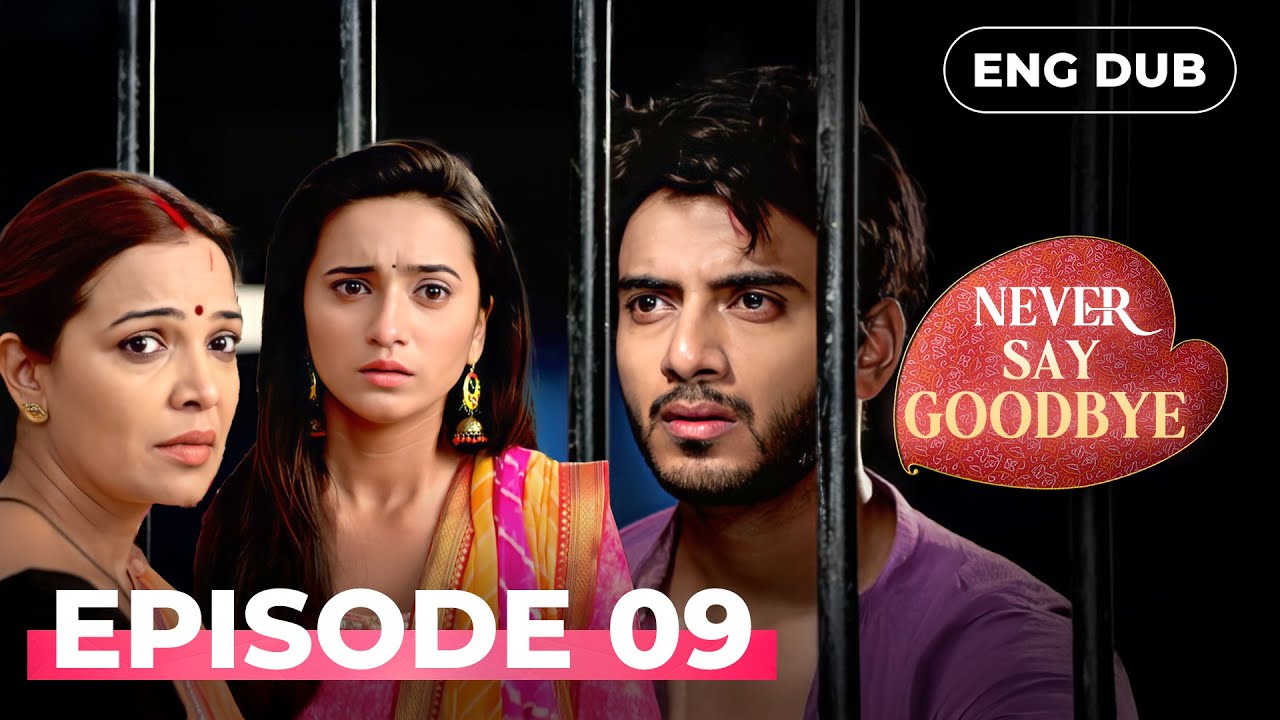 NEVER SAY GOODBYE — Full Episode 09 | Indian Series in English Dubbed | Indian Drama
