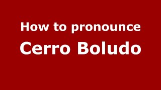 How to pronounce Cerro Boludo