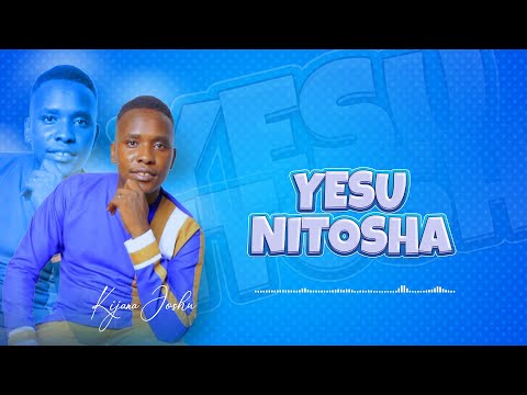 YESU NI TOSHA-BY KIJANA JOSHU(Official Lyrics Video)
