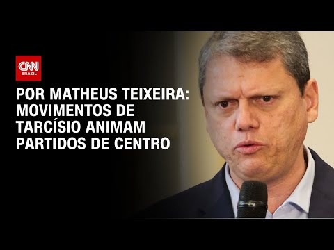 Movimentos políticos de Tarcísio animam partidos de Centro | BASTIDORES CNN