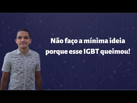 Vídeo: Por que meu IGBT queimou? 7 causas e 3 soluções - Rápido