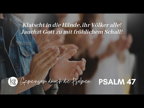 Gemeinsam durch die Psalmen - Psalm 47