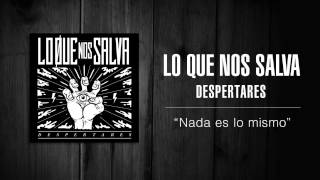 LO QUE NOS SALVA - Nada es lo mismo