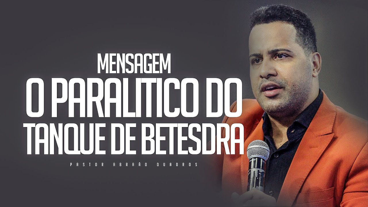 MENSAGEM - PR. ABRAÃO QUADROS - O PARALITICO DO TANQUE DE BETESDA