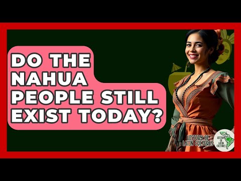 Do The Nahua People Still Exist Today? - History Of Latin Cultures