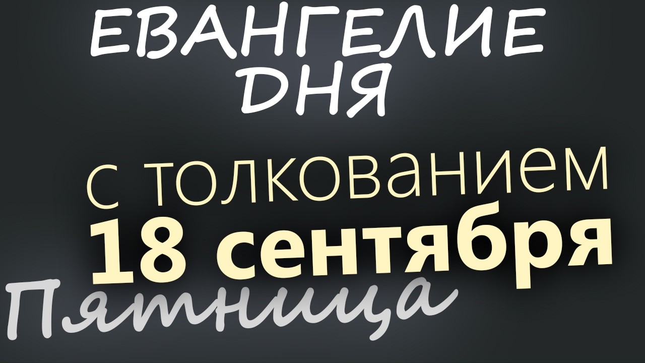 18 сентября Пятница Евангелие дня 2026 с толкованием