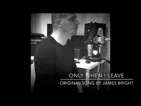 Only When I Leave Original Song By James Bright.
