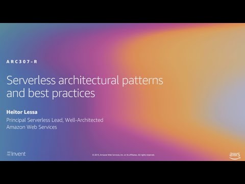 AWS re:Invent 2019: [REPEAT 3] Serverless architectural patterns and best practices (ARC307-R3)