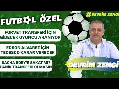 Forvet transferi için gidecek oyuncu aranıyor/Edson Alvarez Tedesco’ya bağl/Sacha Boey’e sakat mı?