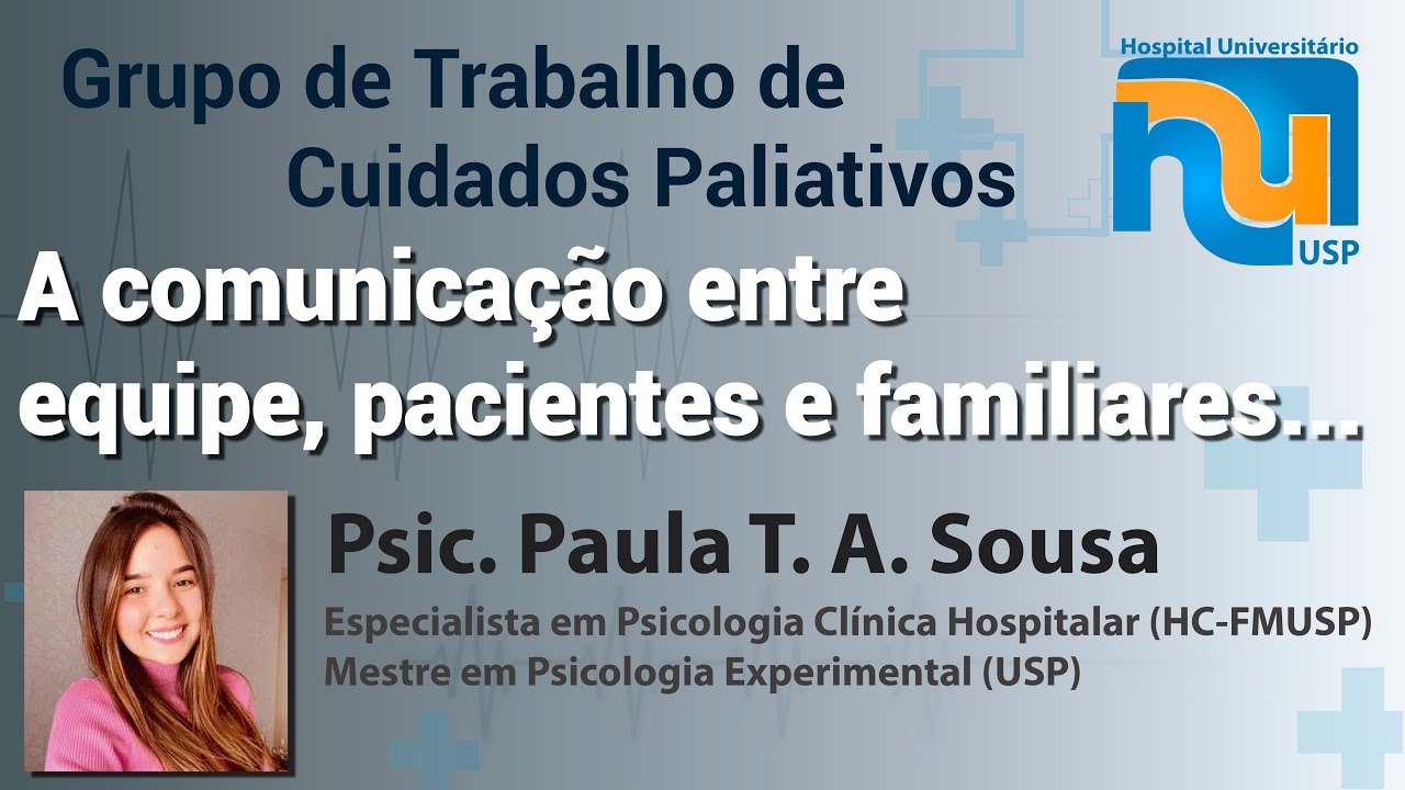 COMUNICAÇÃO ENTRE  EQUIPE, PACIENTES E FAMILIARES EM CUIDADOS PALIATIVOS - Psic. Paula T.  A. Sousa