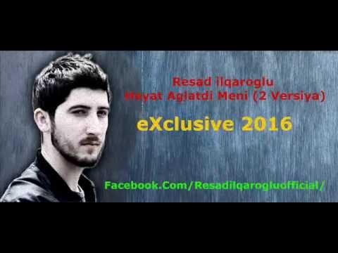 Resad Ilqaroglu - "Heyat Aglatdi Meni" (2 Versiya)