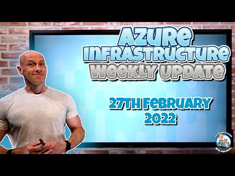 Microsoft Azure Infrastructure Weekly Update 27th February 2022