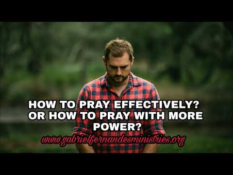 How to pray more effectively / How to have more power in prayer?