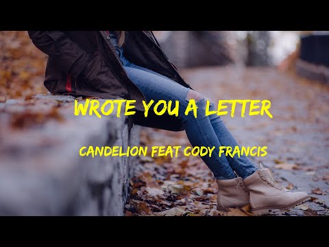Candelion feat  Cody Francis - Wrote You A Letter Lyrics