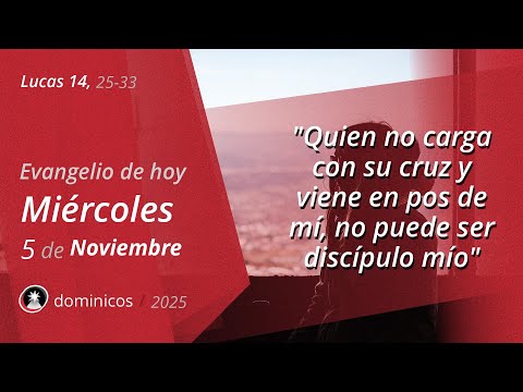 Evangelio de Hoy Miércoles 5 Noviembre 2025 - Lucas 14, 25-33 | Dominicos