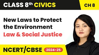 New Laws to Protect the Environment - Law & Social Justice | Class 8 Civics Chapter 8 | CBSE 2024-25
