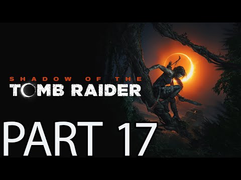 SHADOW OF THE TOMB RAIDER Walkthrough Part 17 FULL GAME 4K 60FPS